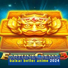 baixar better anime 2024